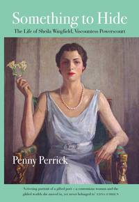 Something to Hide: The Life of Sheila Wingfield, Viscountess Powerscourt