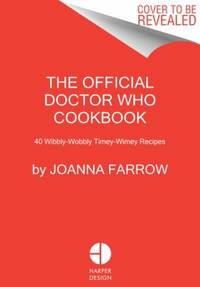 Doctor Who: the Official Cookbook : 40 Wibbly-Wobbly Timey-Wimey Recipes by Joanna Farrow - 2016
