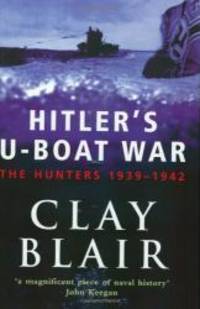 Hitler&#039;s U-boat War: The Hunters, 1939-42 v.1 (Vol 1) by Clay Blair - 2000-01-08