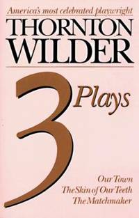 Thornton Wilder Three Plays: Our Town, the Skin of Our Teeth, the Matchmaker
