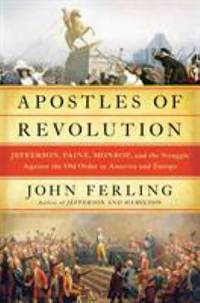 Apostles of Revolution : Jefferson, Paine, Monroe and the Struggle Against the Old Order in...