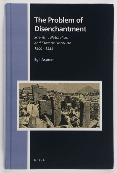 The Problem of Disenchantment: Scientific Naturalism and Esoteric Discourse 1900 - 1939