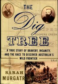 The Dig Tree : A True Story of Bravery, Insanity, and the Race to Discover Australia&#039;s Wild Frontier by Murgatroyd, Sarah - 2002