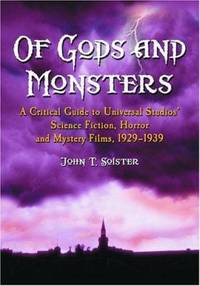 Of Gods and Monsters : A Critical Guide to Universal Studios' Science Fiction, Horror and Mystery Films, 1929-1939 by John T. Soister - Paperback - 2005 - from ThriftBooks (SKU: G0786421533I3N00)