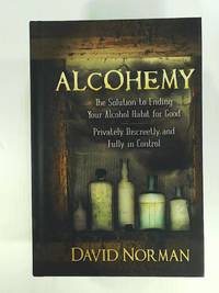 Alcohemy: The Solution to Ending Your Alcohol Habit for Good-Privately, Discreetly, and Fully in...