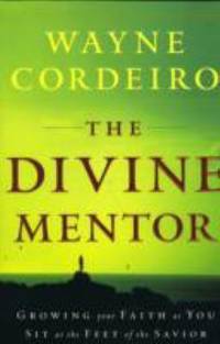 The Divine Mentor : Growing Your Faith as You Sit at the Feet of the Savior