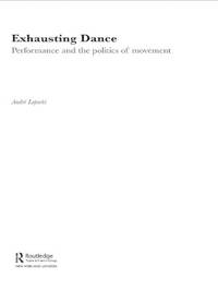Exhausting Dance: Performance and the Politics of Movement