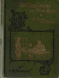 Walter Gibbs, the Young Boss and Other Stories: A Book for Boys.