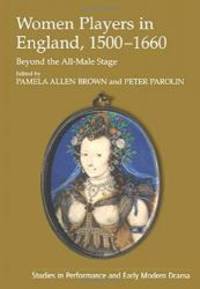 Women Players In England, 1500-1660: Beyond The All-Male Stage (STUDIES IN PERFORMANCE AND EARLY MODERN DRAMA) by Brown, Pamela Allen - 2005-12-09