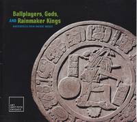 Ballplayers, Gods, and Rainmaker Kings.  Masterpieces from Ancient Mexico