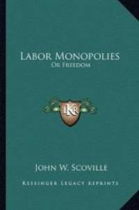 image of Labor Monopolies: Or Freedom