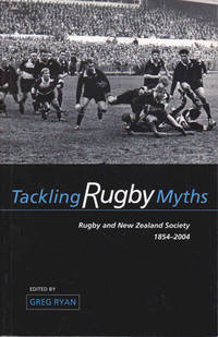 Tackling Rugby Myths: Rugby and New Zealand Society 1854-2004