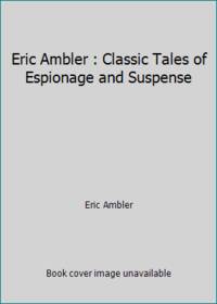 Eric Ambler : Classic Tales of Espionage and Suspense