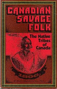 Canadian Savage Folk.   The Native Tribes of Canada.