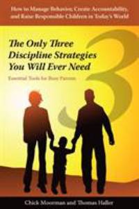 The Only Three Discipline Strategies You Will Ever Need : Essential Tools for Busy Parents