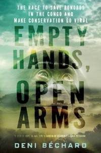 Empty Hands, Open Arms : The Race to Save Bonobos in the Congo and Make Conservation Go Viral