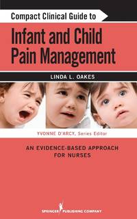 Compact Clinical Guide to Infant and Child Pain Management : An Evidence-Based Approach for Nurses
