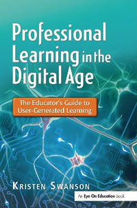 Professional Learning in the Digital Age: The Educator's Guide to User-Generated Learning