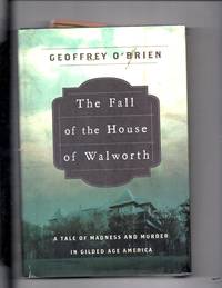 The Fall of the House of Walworth : A Tale of Madness and Murder in Gilded Age America by O&#39;Brien, Geoffrey - 2010