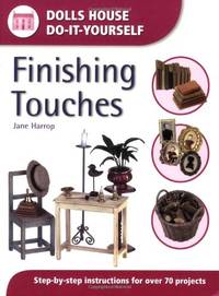 Finishing Touches (Dolls House Do-It-Yourself): Step-by-step Instructions for Over 70 Projects...