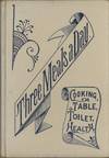 Three Meals a Day: A choice collection of valuable and reliable recipes in all classes of cookery and a comprehensive cyclopedia of information for the home ... and a thousand facts worth knowing. [bound with] Die Tafel und die Kuche, ein sammlung..