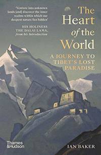 The Heart of the World: A Journey to TibetÃ¢&amp;#128;&amp;#153;s Lost Paradise by Ian Baker