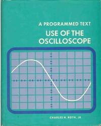 PROGRAMMED TEXT USE OF THE OSCILLOSCOPE by Roth, Charles H Jr - 1970