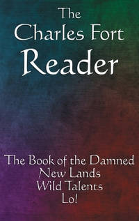 The Charles Fort Reader: The Book of the Damned, New Lands, Wild Talents, Lo!