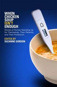 When Chicken Soup Isn't Enough : Stories of Nurses Standing up for Themselves, Their Patients,...
