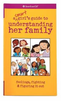 A Smart Girl's Guide to Understanding Her Family : Feelings, Fighting and Figuring It Out