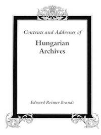 Contents and Addresses of Hungarian Archives