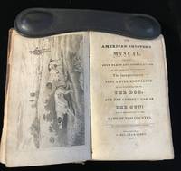 The American Shooter's Manual, comprising Such Plain and Simple Rules, as are necessary to introduce the inexperienced into a Full Knowledge of all that relates to the Dog, and the Correct Use of the Gun; also a description of the Game of This Country, By a Gentleman of Philadelphia County