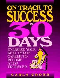 On Track to Success in 30 Days : Energize Your Real Estate Career to Become a Top Producer