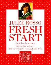 Fresh Start : Great Low-Fat Recipes, Day-by-Day Menus--The Savvy Way to Cook, Eat, and Live