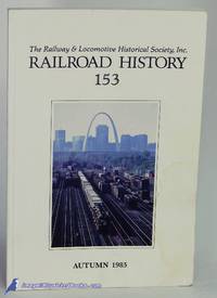 Railroad History 153: The Railway & Locomotive Historical Society (Autumn, 1985)