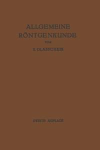 Allgemeine Röntgenkunde : Einführung in Studium und Praxis der Medizinischen Röntgenologie