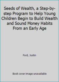 Seeds of Wealth, a Step-by-step Program to Help Young Children Begin to Build Wealth and Sound...