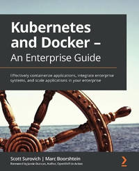 Kubernetes and Docker - The Complete Guide: Effectively containerize applications, integrate with...