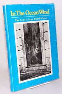 In the ocean wind; the Santa Cruz North Coast by Wayburn, Cynthia and Peter Scott, editors, introduction by Peter Beagle - 1974