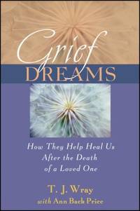Grief Dreams : How They Help Us Heal after the Death of a Loved One
