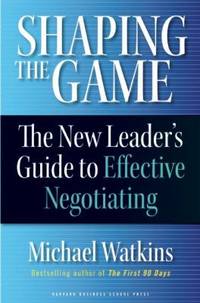 Shaping the Game: The New Leader's Guide to Effective Negotiating