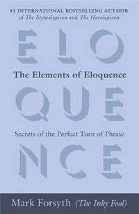 The Elements of Eloquence: Secrets of the Perfect Turn of Phrase