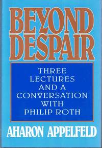 Beyond Despair: Three Lectures and a Conversation With Philip Roth