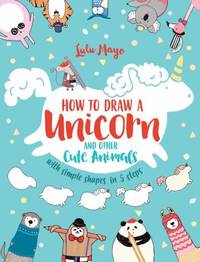 How to Draw Unicorns and Other Cute Animals : With Simple Shapes and 5 Steps