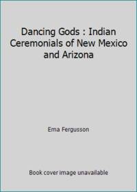image of Dancing Gods : Indian Ceremonials of New Mexico and Arizona