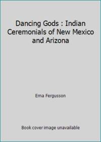 Dancing Gods : Indian Ceremonials of New Mexico and Arizona by Erna Fergusson - 1970