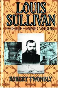 Louis Sullivan. His Life and Work.