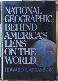 National Geographic:  Behind America&#039;s Lens on the World by Abramson, Howard S - 1987