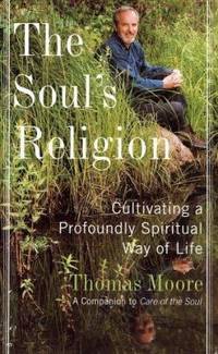 The Soul's Religion: Cultivating a Profoundly Spiritual Way of Life