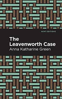 The Leavenworth Case (Mint Editions) by Anna Katharine Green